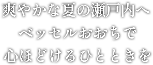 爽やかな夏の瀬戸内へ ベッセルおおちで心ほどけるひとときを